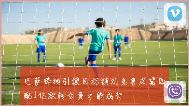 巴萨锋线引援目标锁定克鲁皮需匹配1亿欧转会费才能成行